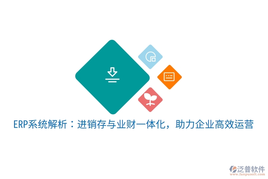 ERP系統(tǒng)解析：進(jìn)銷存與業(yè)財(cái)一體化，助力企業(yè)高效運(yùn)營(yíng)