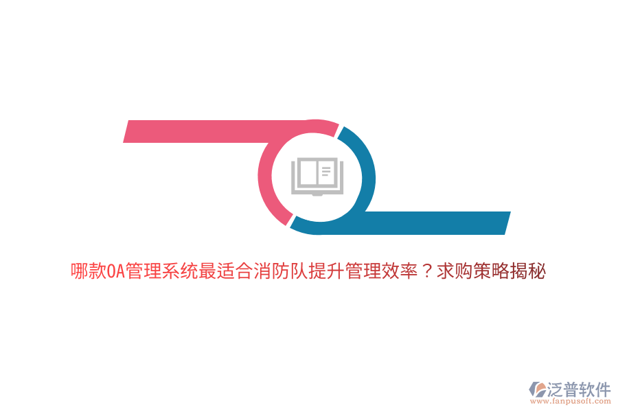 哪款OA管理系統(tǒng)最適合消防隊提升管理效率？求購策略揭秘