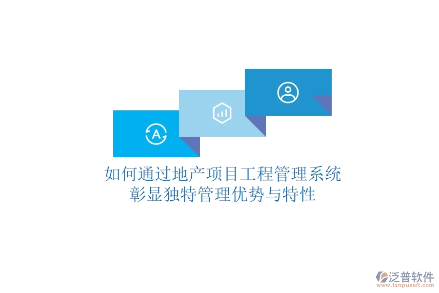 如何通過(guò)地產(chǎn)項(xiàng)目工程管理系統(tǒng)彰顯獨(dú)特管理優(yōu)勢(shì)與特性？