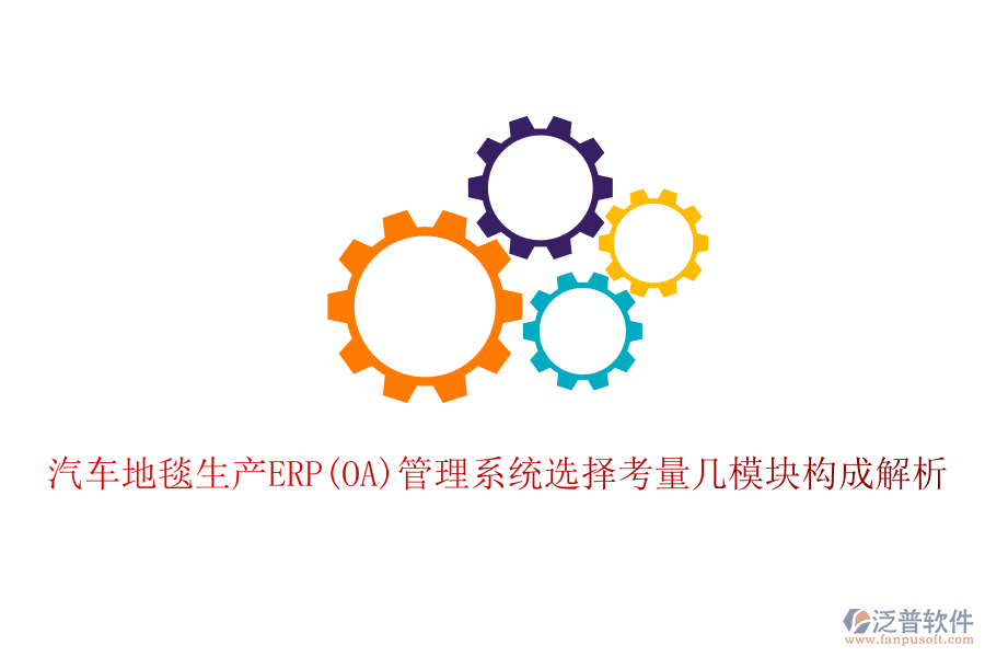 汽車(chē)地毯生產(chǎn)ERP(OA)管理系統(tǒng)選擇考量幾模塊構(gòu)成解析