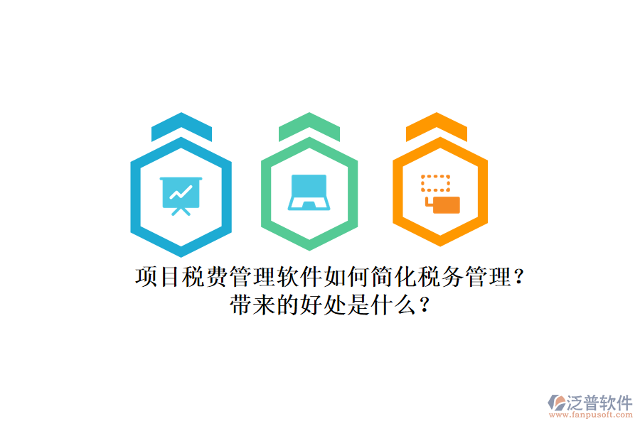 項(xiàng)目稅費(fèi)管理軟件如何簡(jiǎn)化稅務(wù)管理？帶來的好處是什么？