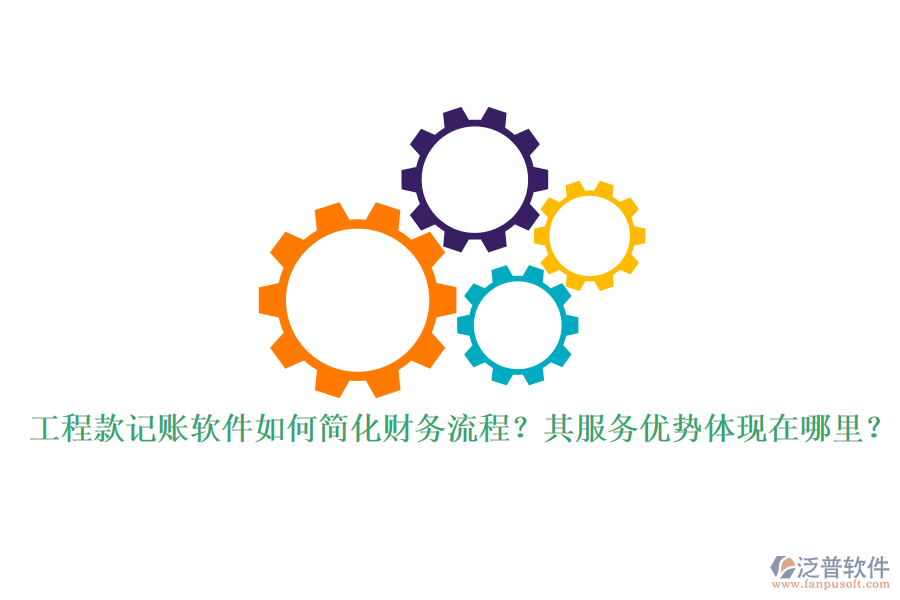 工程款記賬軟件如何簡化財務(wù)流程？其服務(wù)優(yōu)勢體現(xiàn)在哪里？