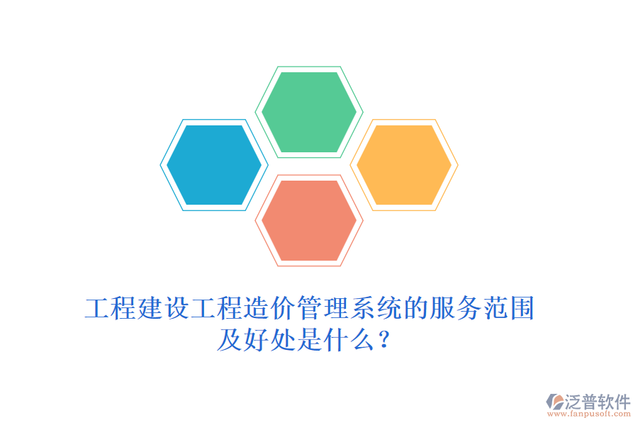 工程建設(shè)工程造價(jià)管理系統(tǒng)的服務(wù)范圍及好處是什么？