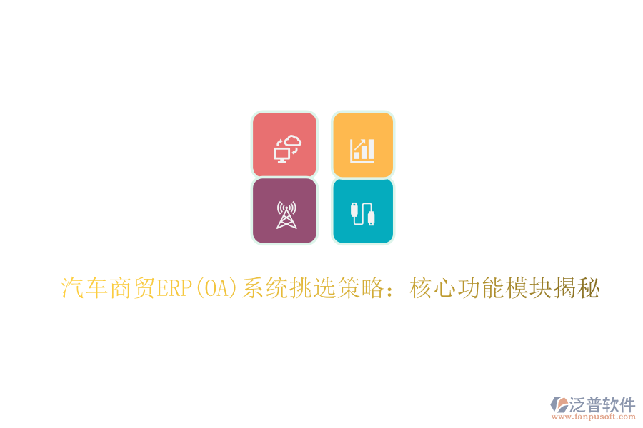 汽車商貿(mào)ERP(OA)系統(tǒng)挑選策略:核心功能模塊揭秘