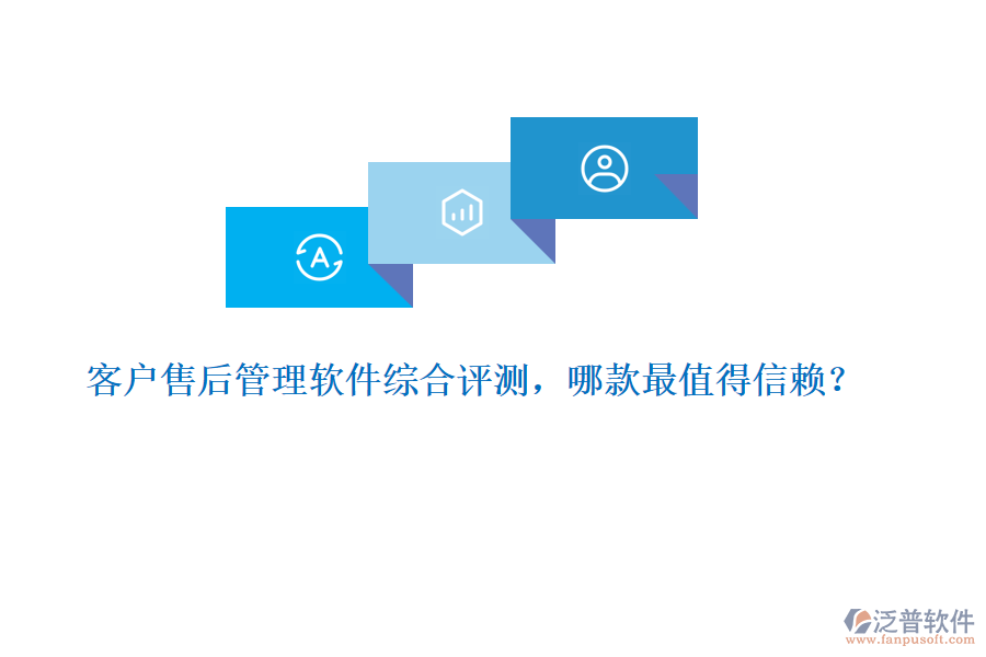 客戶(hù)售后管理軟件綜合評(píng)測(cè)，哪款最值得信賴(lài)？ 