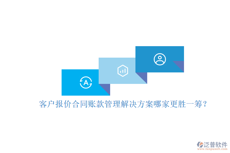 客戶(hù)報(bào)價(jià)合同賬款管理解決方案哪家更勝一籌？