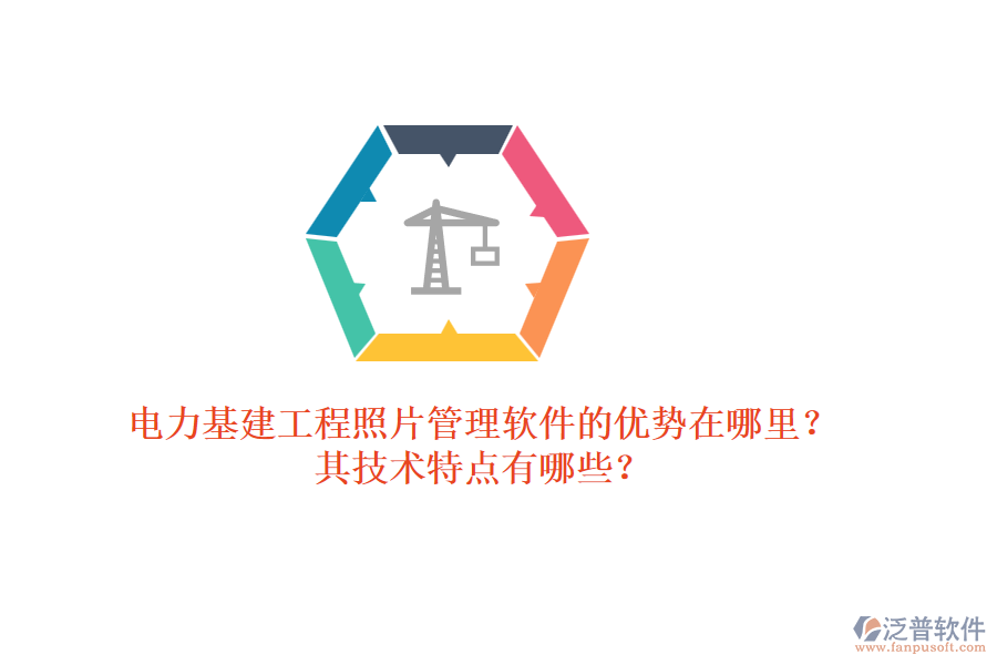 電力基建工程照片管理軟件的優(yōu)勢(shì)在哪里？其技術(shù)特點(diǎn)有哪些？