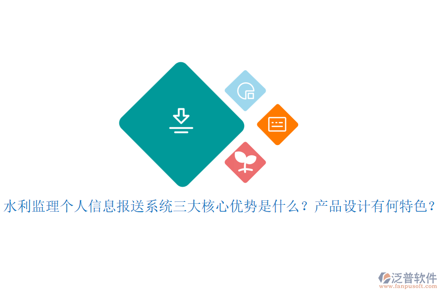 水利監(jiān)理個人信息報送系統(tǒng)三大核心優(yōu)勢是什么？產(chǎn)品設計有何特色？