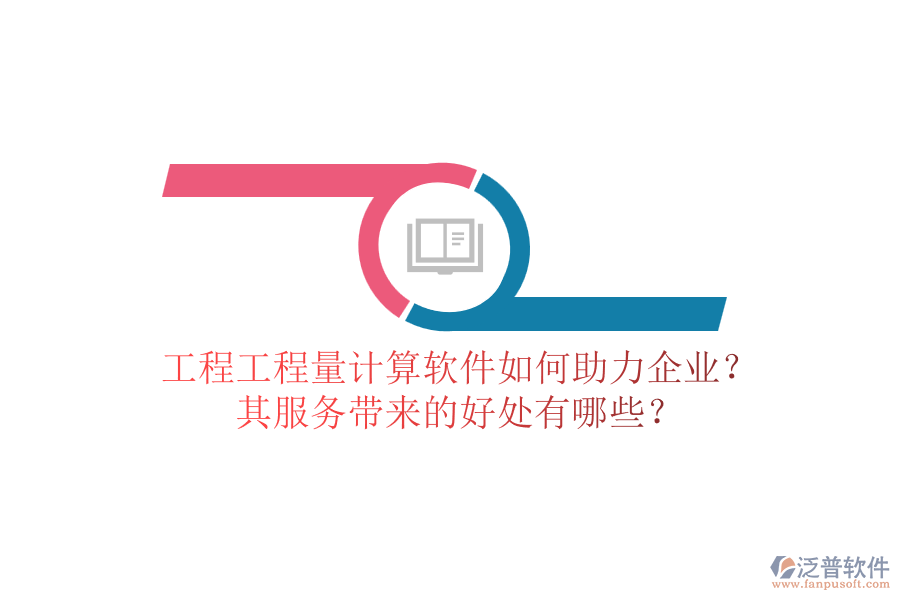 工程工程量計算軟件如何助力企業(yè)？其服務帶來的好處有哪些？