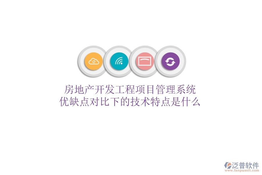 房地產(chǎn)開發(fā)工程項目管理系統(tǒng)，優(yōu)缺點對比下的技術特點是什么？
