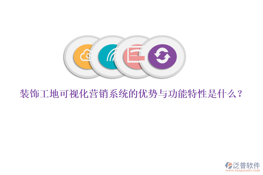 裝飾工地可視化營銷系統(tǒng)的優(yōu)勢與功能特性是什么？