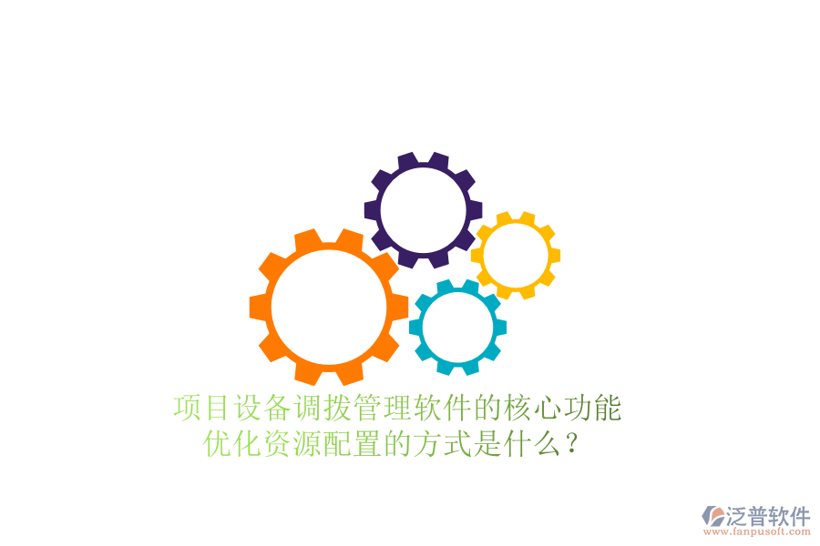 項(xiàng)目設(shè)備調(diào)撥管理軟件的核心功能及其優(yōu)化資源配置的方式是什么？