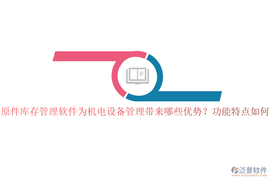 原件庫存管理軟件為機電設備管理帶來哪些優(yōu)勢？功能特點如何？