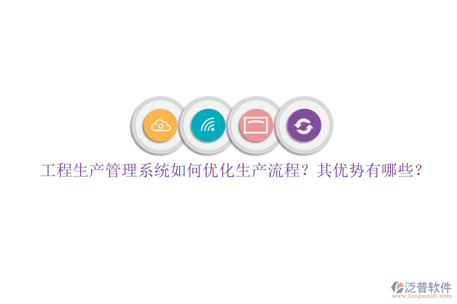 工程生產(chǎn)管理系統(tǒng)如何優(yōu)化生產(chǎn)流程？其優(yōu)勢有哪些？