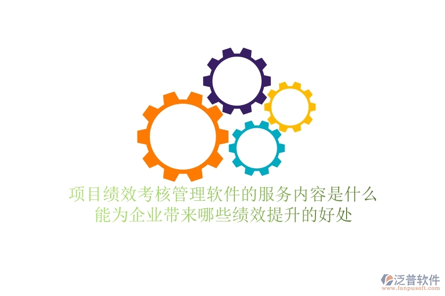 項目績效考核管理軟件的服務內(nèi)容是什么？能為企業(yè)帶來哪些績效提升的好處？