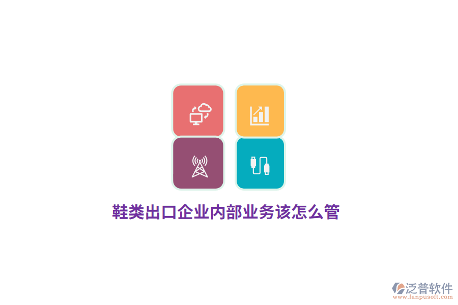 鞋類出口企業(yè)內(nèi)部業(yè)務(wù)該怎么管？