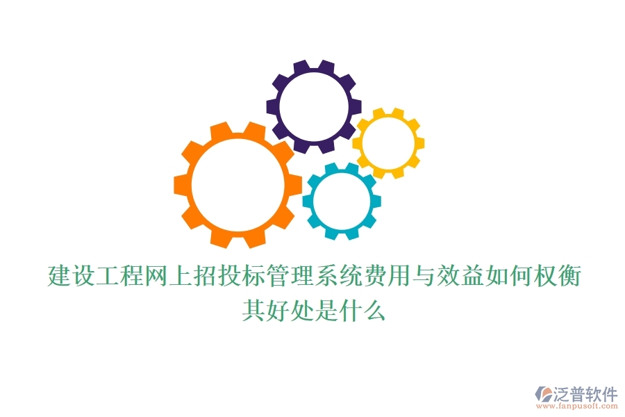 建設(shè)工程網(wǎng)上招投標(biāo)管理系統(tǒng)費(fèi)用與效益如何權(quán)衡？其好處是什么？