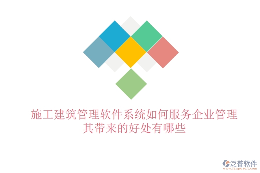 施工建筑管理軟件系統(tǒng)如何服務(wù)企業(yè)管理？其帶來的好處有哪些？