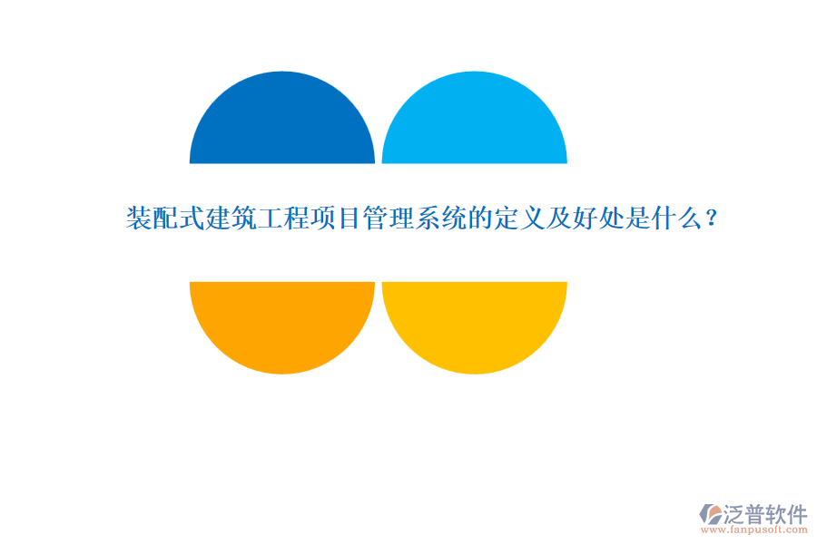 裝配式建筑工程項(xiàng)目管理系統(tǒng)的定義及好處是什么？