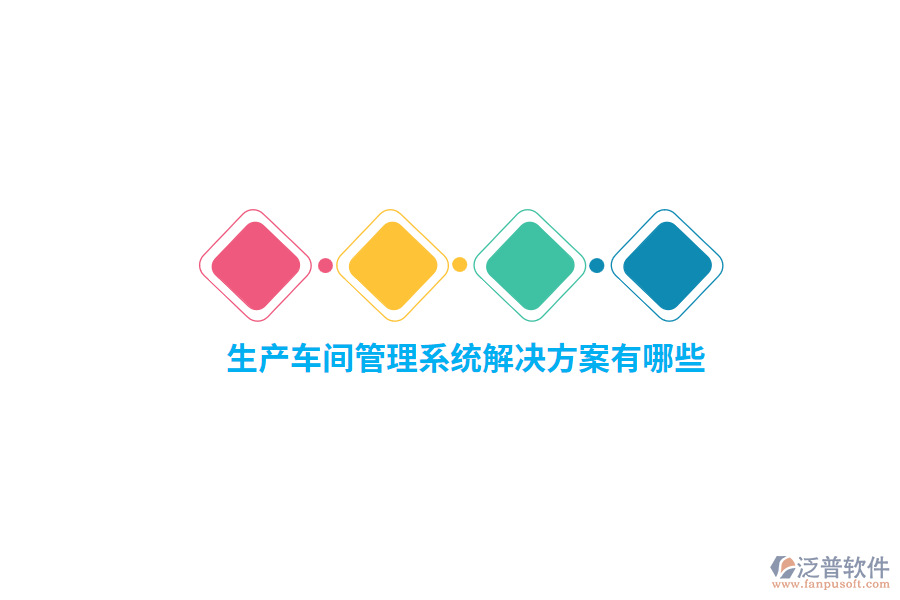 生產(chǎn)車間管理系統(tǒng)解決方案有哪些？