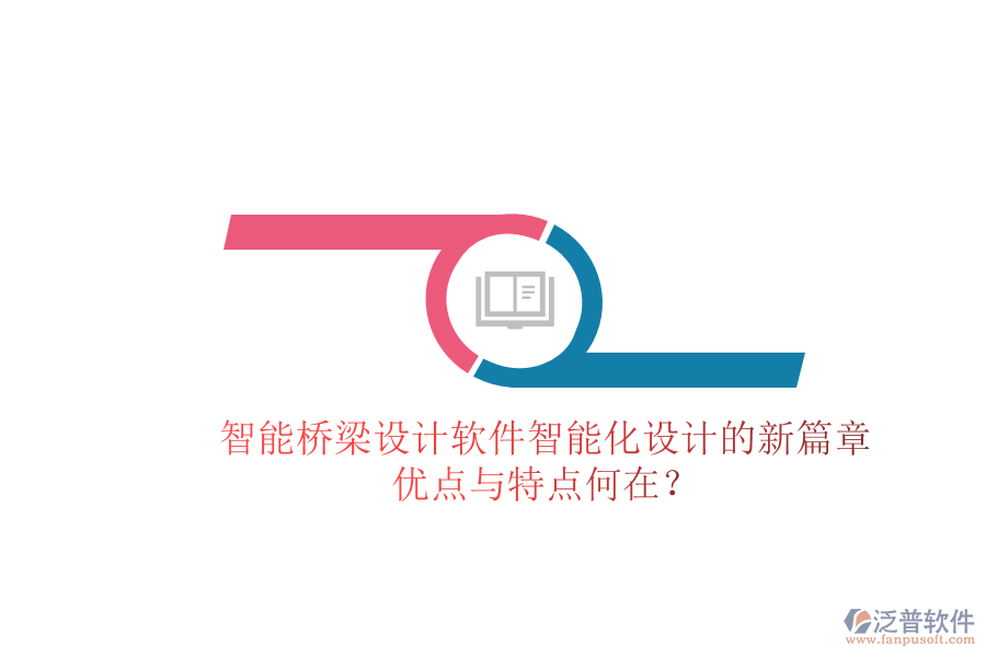 智能橋梁設(shè)計軟件：智能化設(shè)計的新篇章，優(yōu)點(diǎn)與特點(diǎn)何在？
