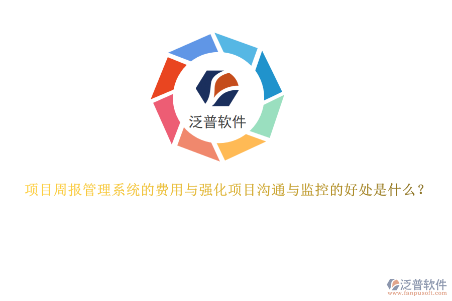 項目周報管理系統(tǒng)的費用與強化項目溝通與監(jiān)控的好處是什么？