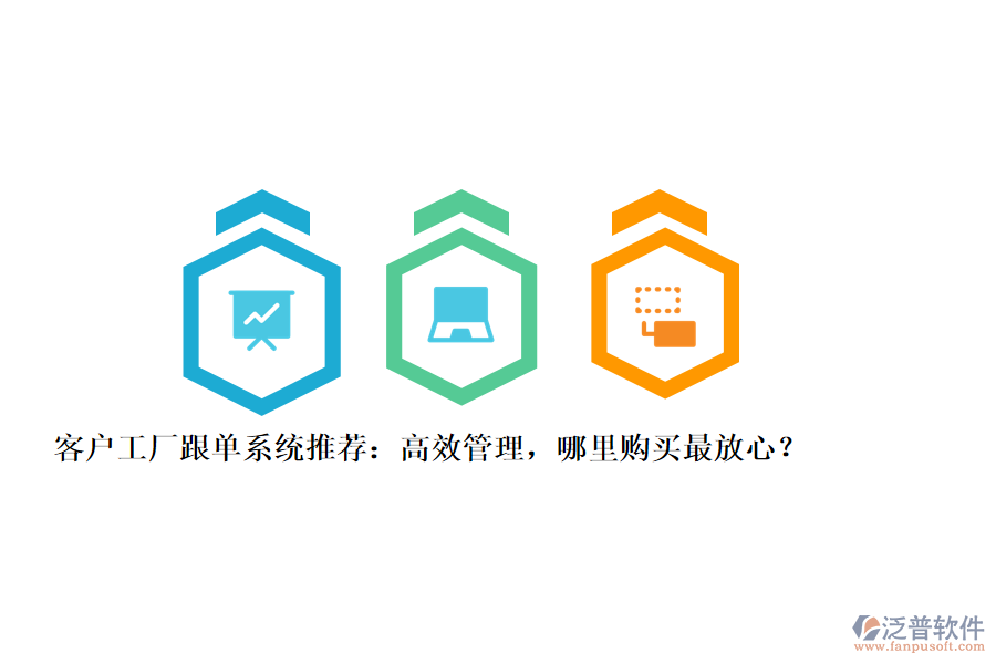 客戶工廠跟單系統(tǒng)推薦：高效管理，哪里購買最放心？