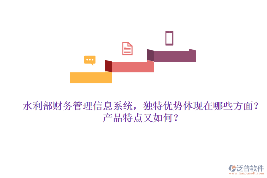 水利部財務(wù)管理信息系統(tǒng)，獨特優(yōu)勢體現(xiàn)在哪些方面？產(chǎn)品特點又如何？