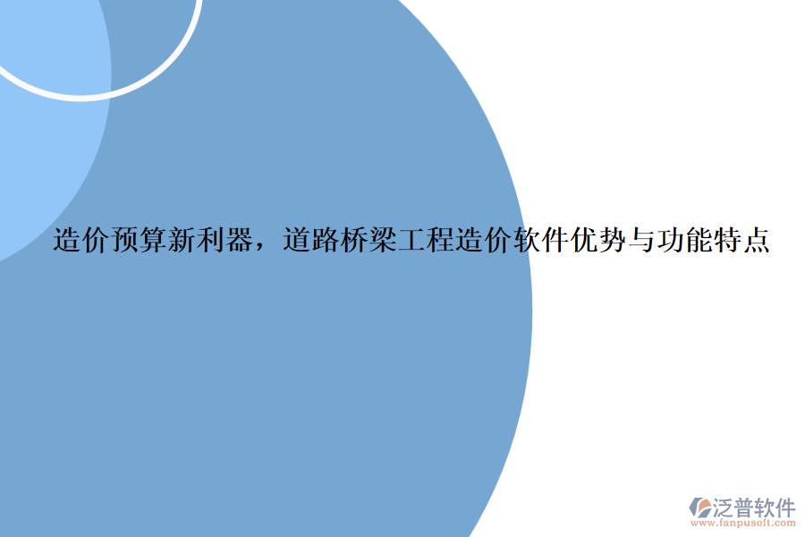 造價(jià)預(yù)算新利器，道路橋梁工程造價(jià)軟件優(yōu)勢與功能特點(diǎn)