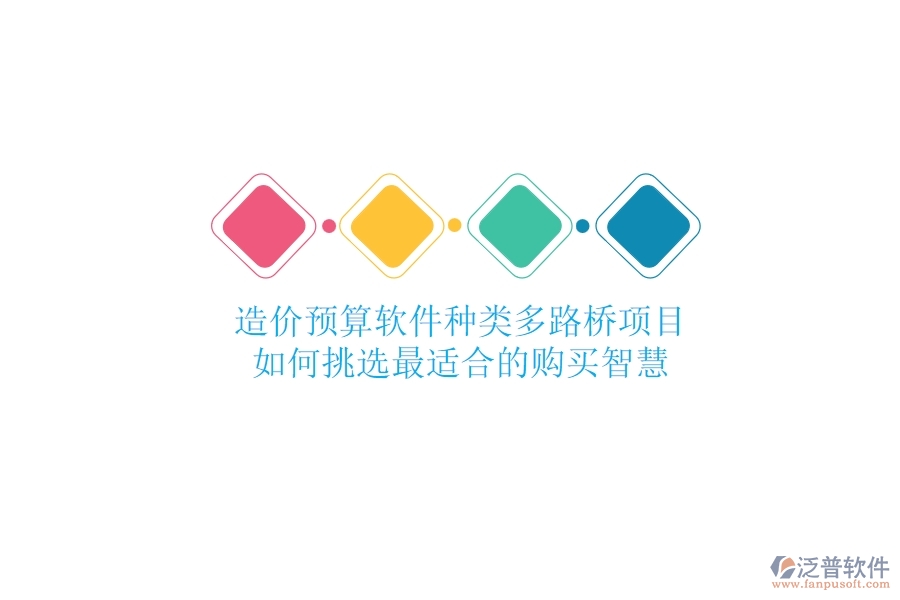 造價(jià)預(yù)算軟件種類多，路橋項(xiàng)目如何挑選最適合的？購買智慧
