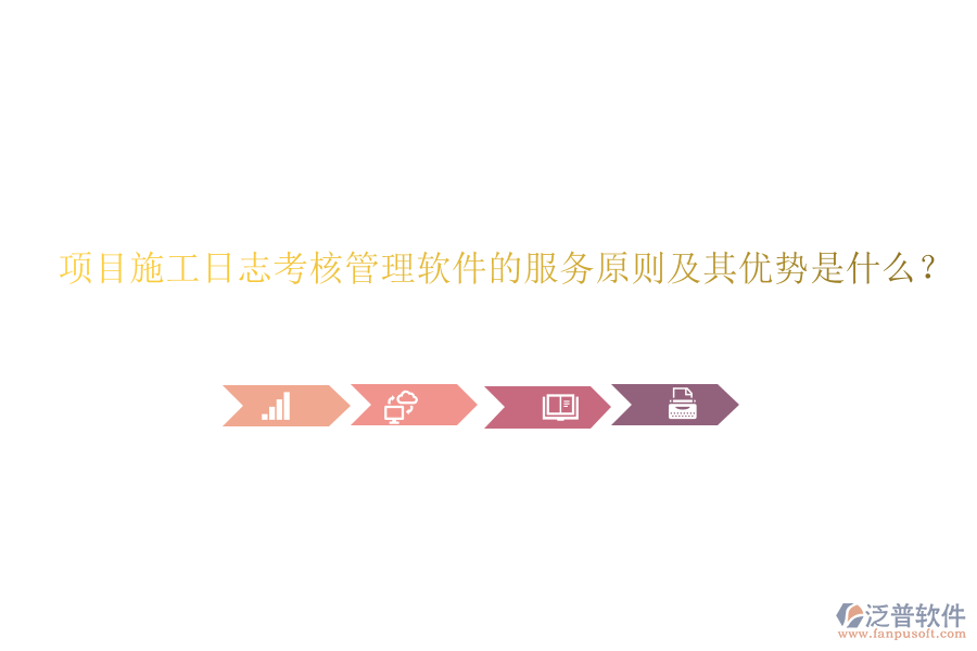 項目施工日志考核管理軟件的服務(wù)原則及其優(yōu)勢是什么？