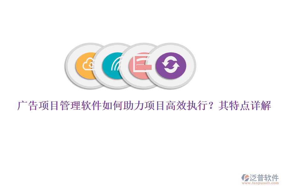 廣告項(xiàng)目管理軟件如何助力項(xiàng)目高效執(zhí)行？其特點(diǎn)詳解