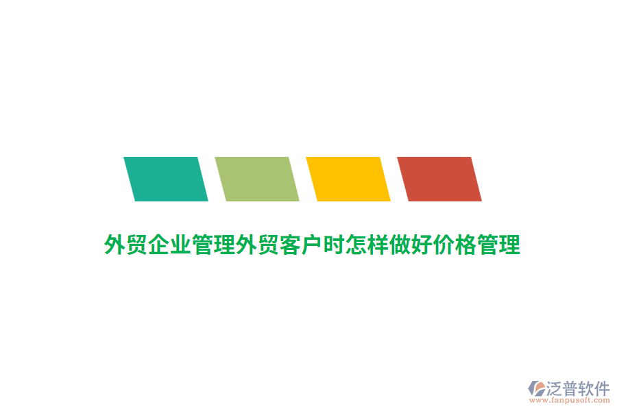 外貿(mào)<a href=http://m.newsbd7.com/gongsi/xt/ target=_blank class=infotextkey>企業(yè)管理</a>外貿(mào)客戶時怎樣做好價格管理？