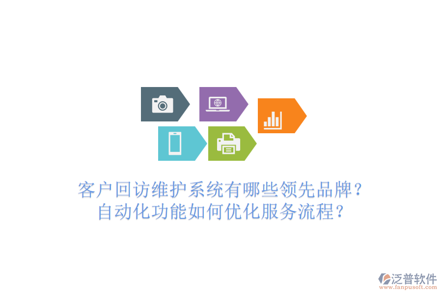 客戶回訪維護系統(tǒng)有哪些領(lǐng)先品牌？自動化功能如何優(yōu)化服務(wù)流程？
