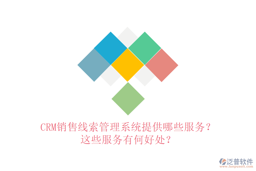 CRM銷售線索管理系統(tǒng)提供哪些服務(wù)？這些服務(wù)有何好處？