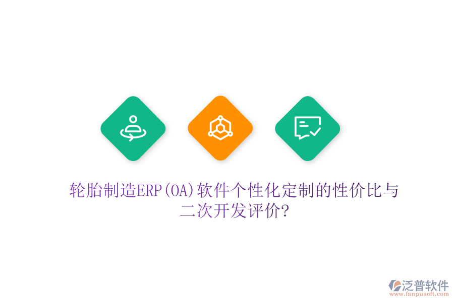 輪胎制造ERP(OA)軟件個(gè)性化定制的性價(jià)比與二次開發(fā)評價(jià)?
