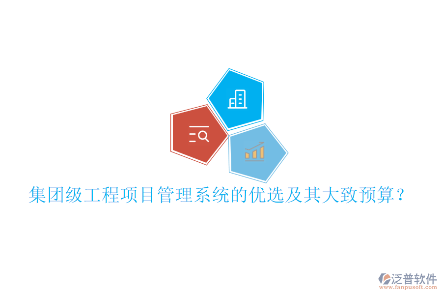 集團(tuán)級工程項(xiàng)目管理系統(tǒng)的優(yōu)選及其大致預(yù)算？