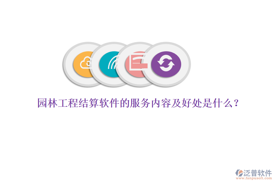 園林工程結(jié)算軟件的服務(wù)內(nèi)容及好處是什么？