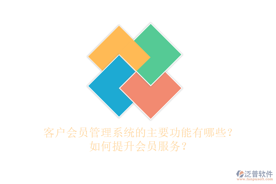 客戶會(huì)員管理系統(tǒng)的主要功能有哪些？如何提升會(huì)員服務(wù)？
