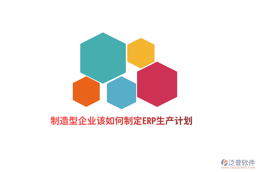 制造型企業(yè)該如何制定ERP生產(chǎn)計(jì)劃？