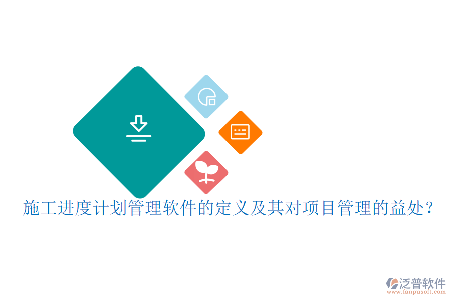 施工進(jìn)度計(jì)劃管理軟件的定義及其對(duì)項(xiàng)目管理的益處？