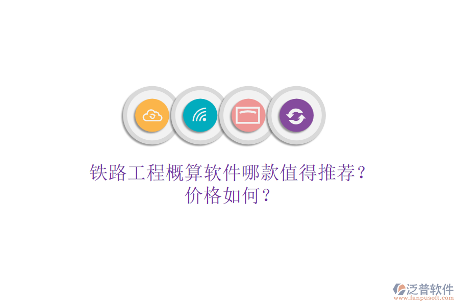 鐵路工程概算軟件哪款值得推薦？價格如何？