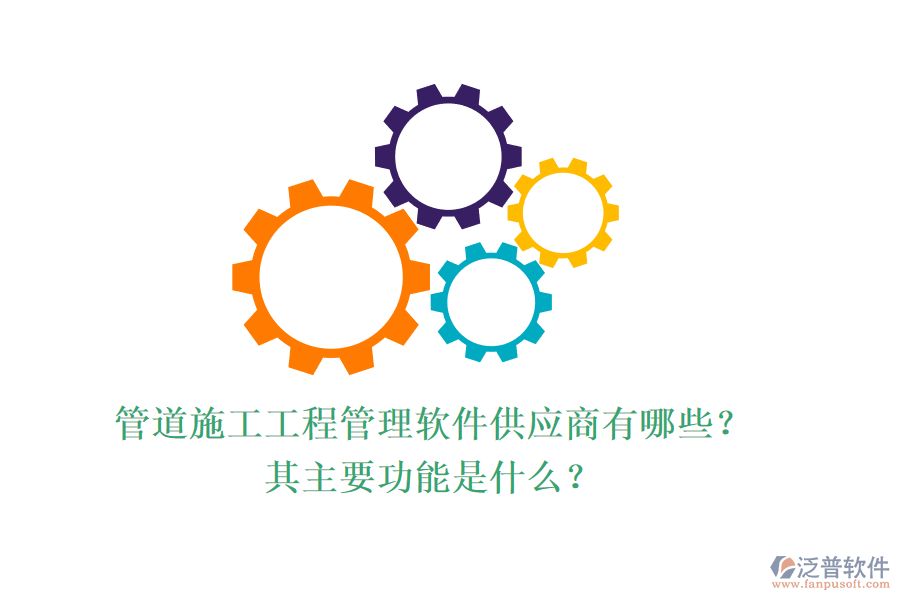 管道施工工程管理軟件供應(yīng)商有哪些？其主要功能是什么？