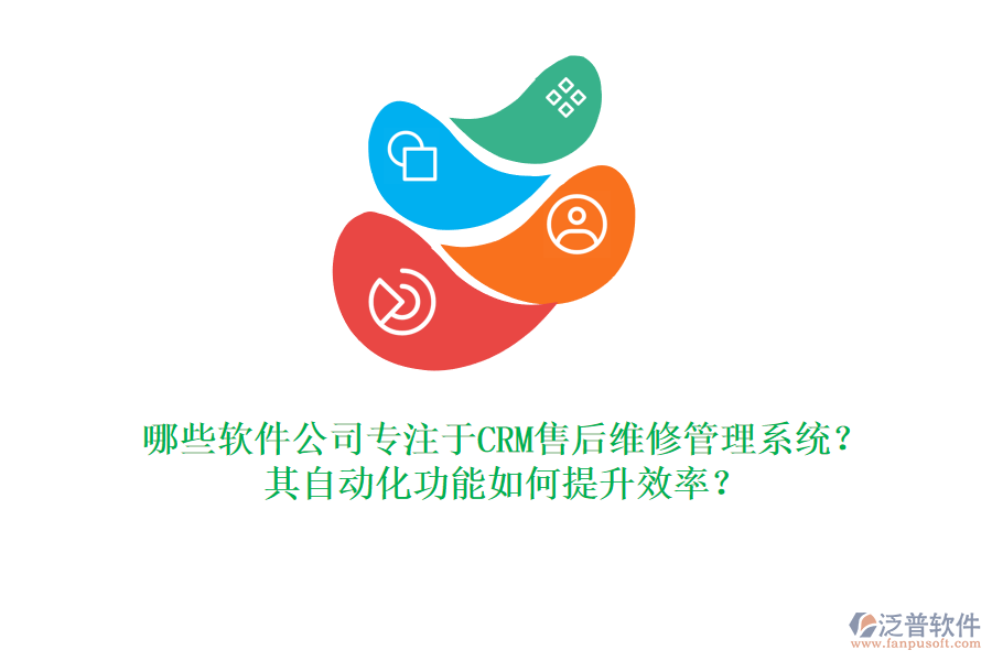 哪些軟件公司專注于CRM售后維修管理系統(tǒng)？其自動化功能如何提升效率？