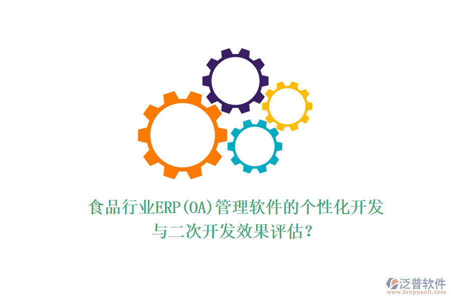 食品行業(yè)ERP(OA)管理軟件的個(gè)性化開發(fā)與二次開發(fā)效果評(píng)估？