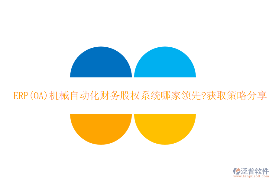 ERP(OA)機械自動化財務(wù)股權(quán)系統(tǒng)哪家領(lǐng)先?獲取策略分享