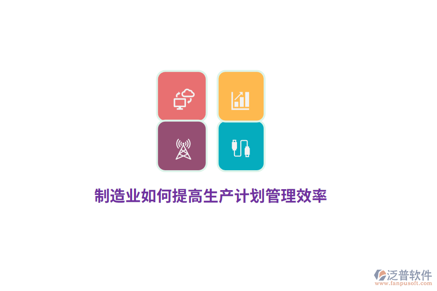 制造企業(yè)如何提高生產(chǎn)計(jì)劃管理效率？
