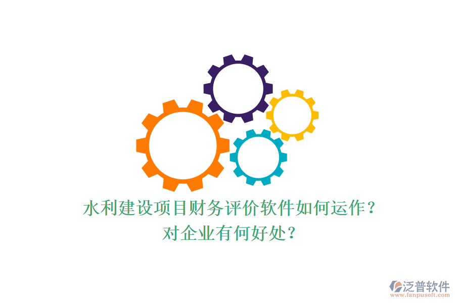 水利建設(shè)項(xiàng)目財(cái)務(wù)評(píng)價(jià)軟件如何運(yùn)作？對(duì)企業(yè)有何好處？