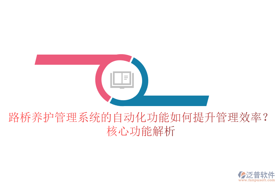 路橋養(yǎng)護(hù)管理系統(tǒng)的自動(dòng)化功能如何提升管理效率？核心功能解析