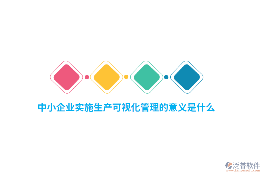 中小企業(yè)實(shí)施生產(chǎn)可視化管理的意義是什么？